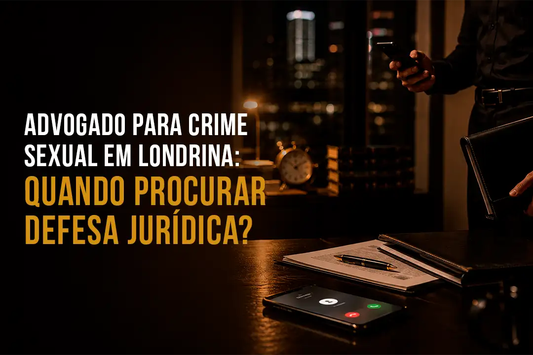 Advogado para Crime Sexual em Londrina: Quando Procurar Defesa Jurídica?