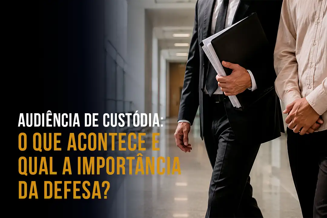 Audiência de Custódia: O Que Acontece e Qual a Importância da Defesa?