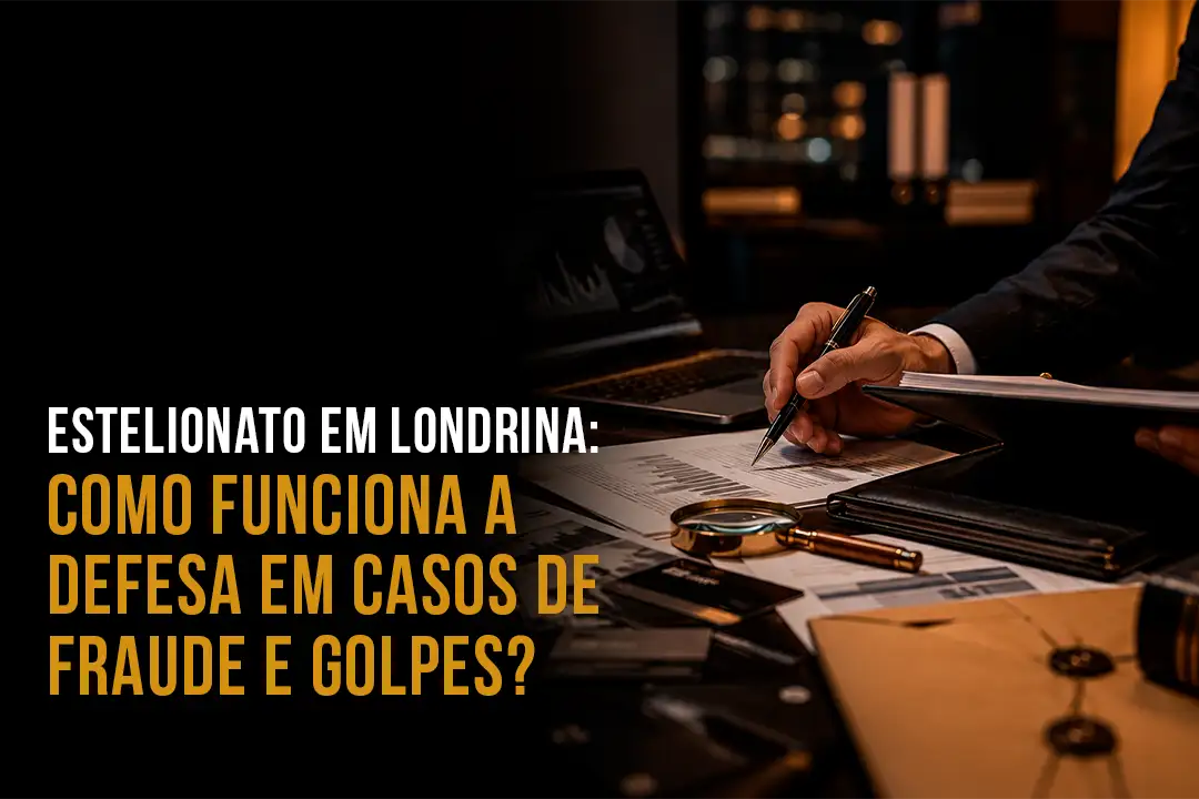 Estelionato em Londrina: Como Funciona a Defesa em Casos de Fraude e Golpes?